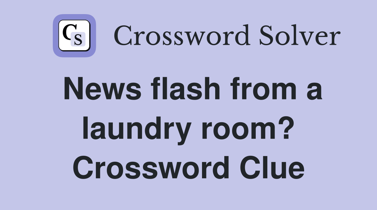 News flash from a laundry room? Crossword Clue