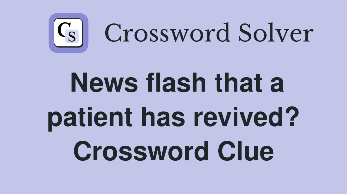News flash that a patient has revived? Crossword Clue