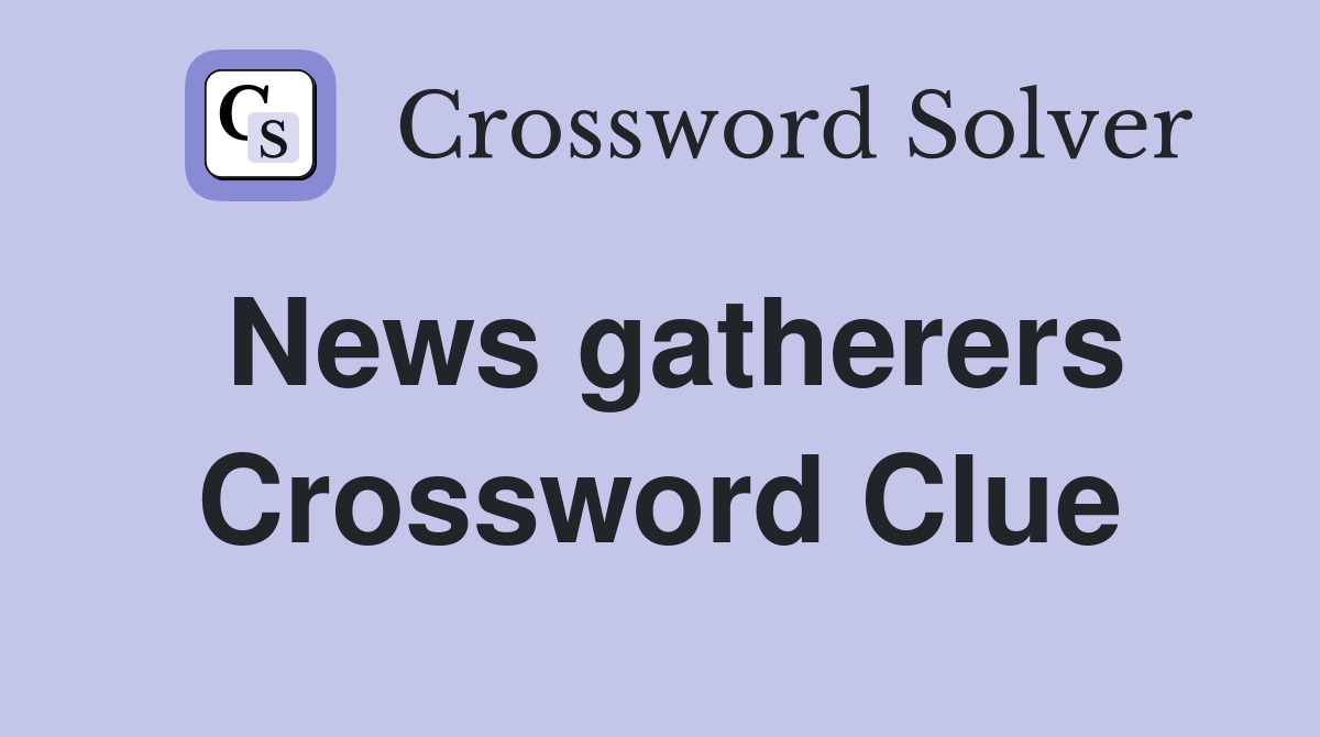 News gatherers Crossword Clue