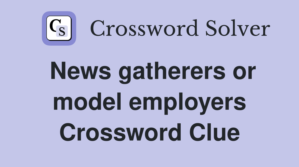 News gatherers or model employers Crossword Clue