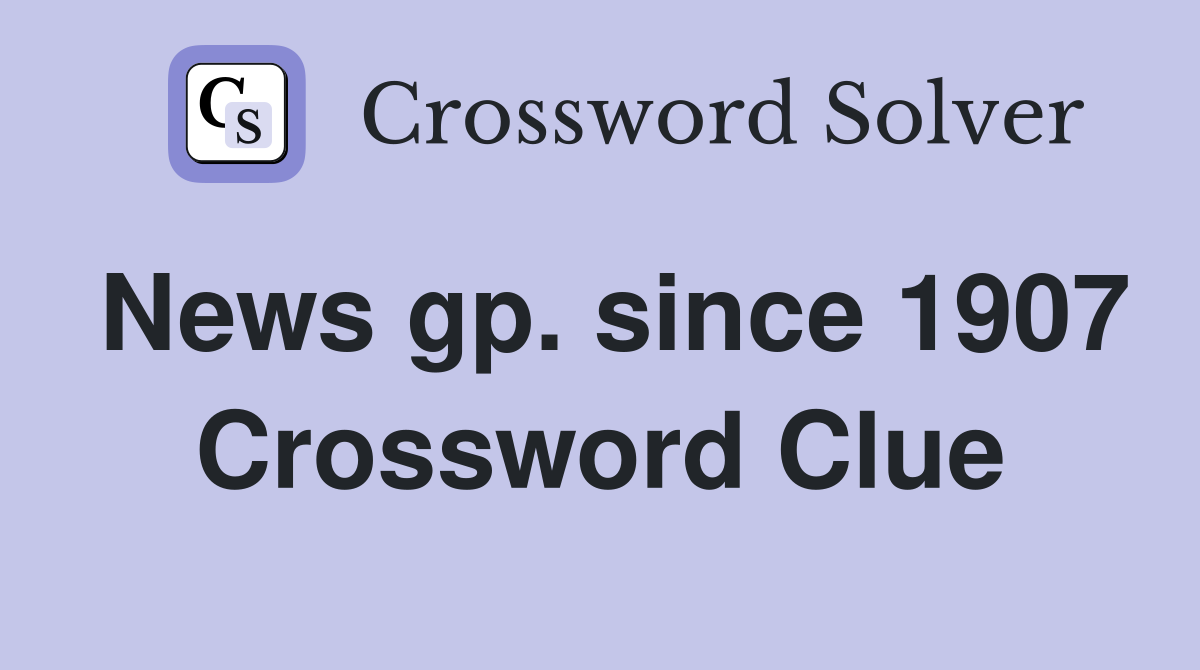 News gp. since 1907 Crossword Clue