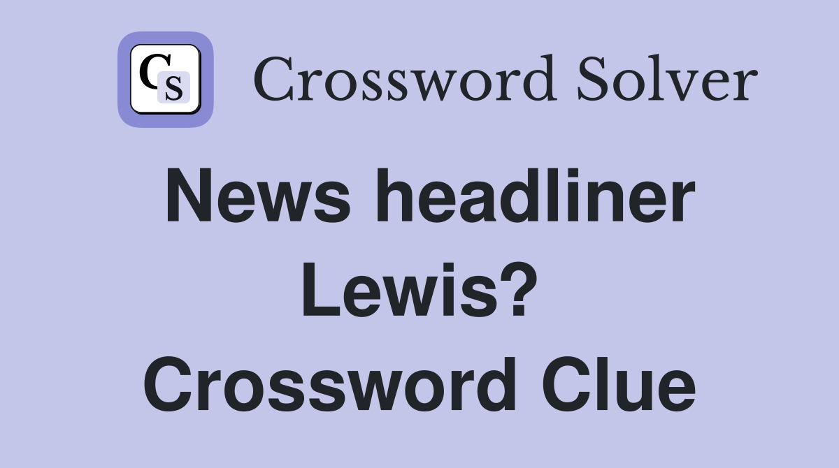 News headliner Lewis? Crossword Clue