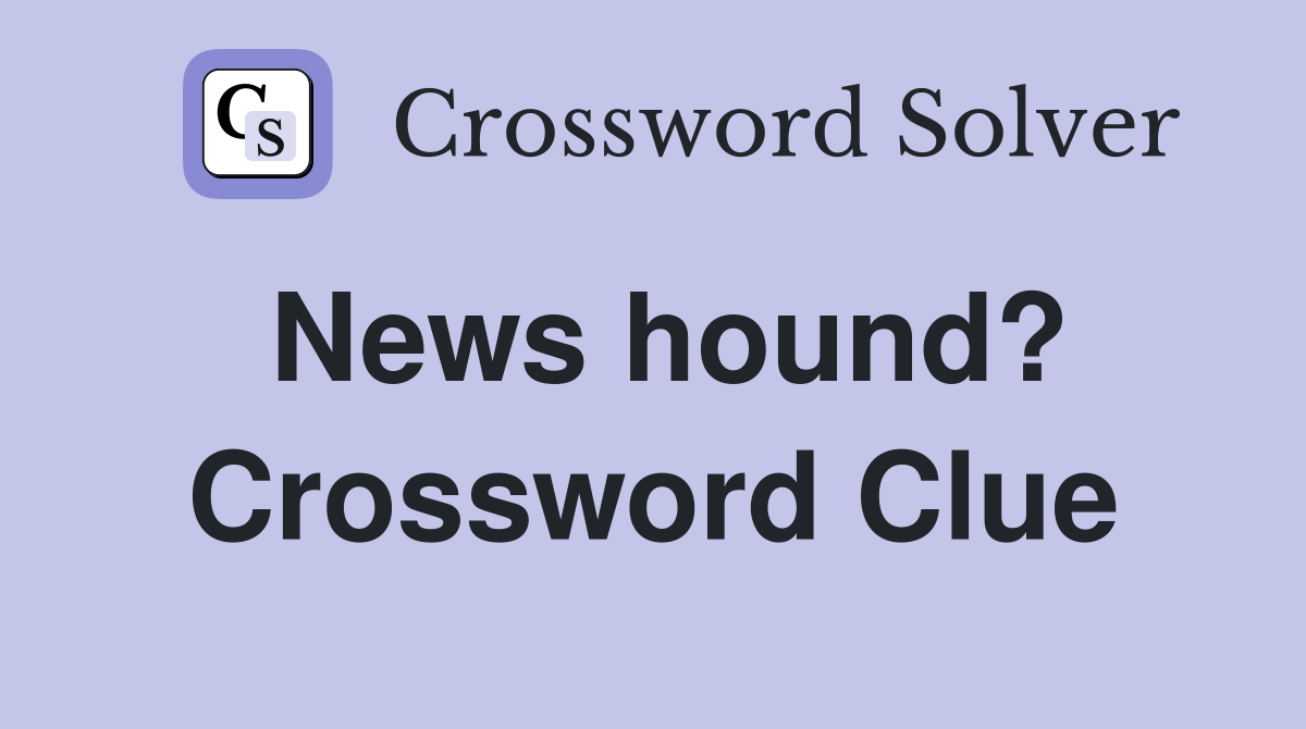 News hound? Crossword Clue