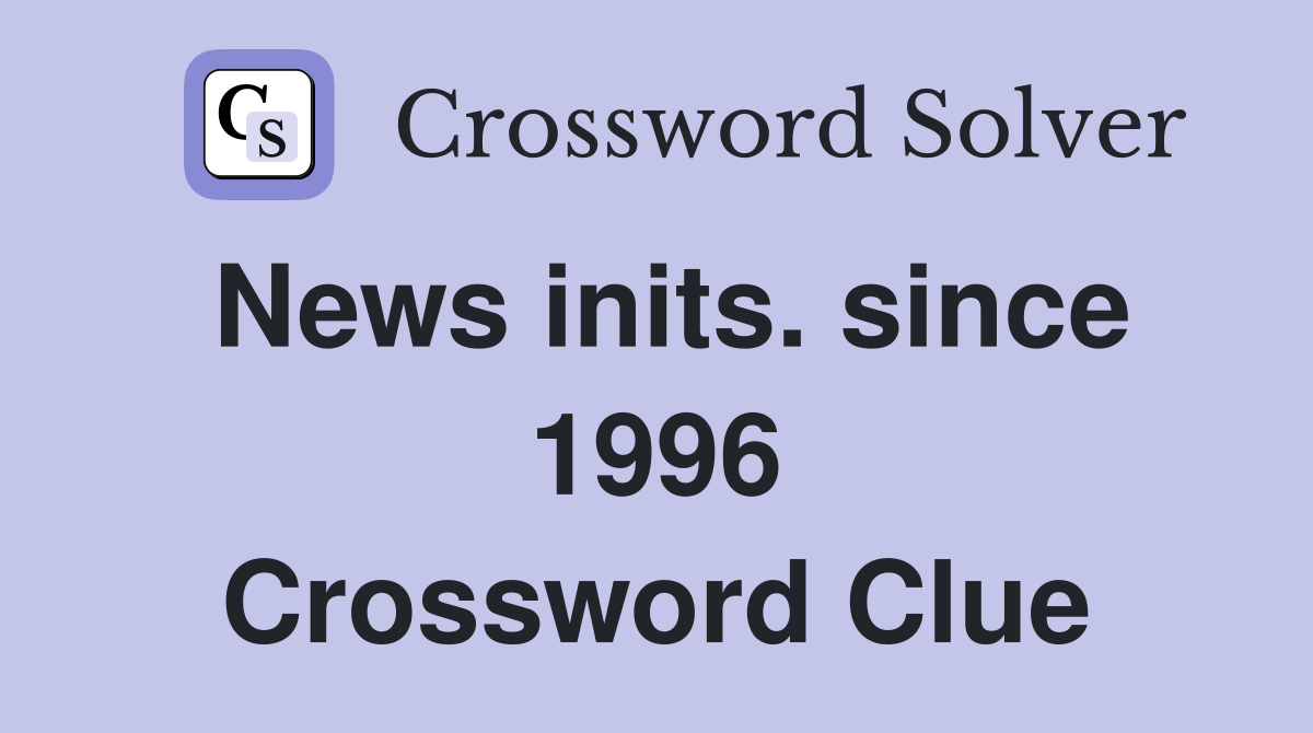News inits. since 1996 Crossword Clue