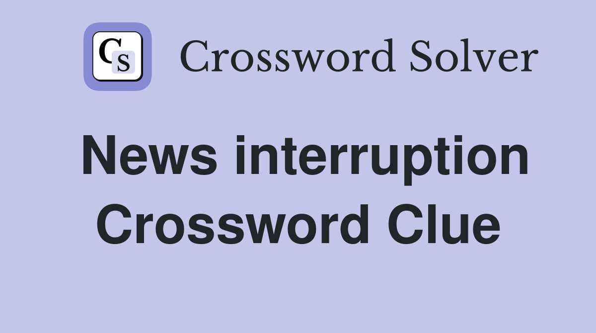 News interruption Crossword Clue