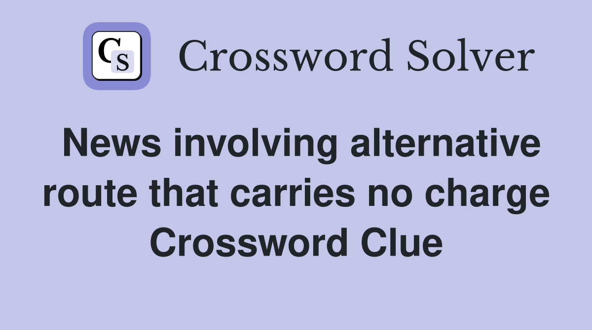 News involving alternative route that carries no charge Crossword Clue