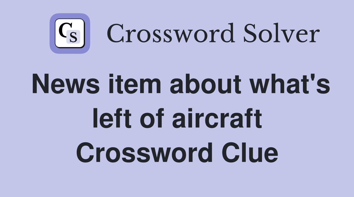 News item about what's left of aircraft Crossword Clue