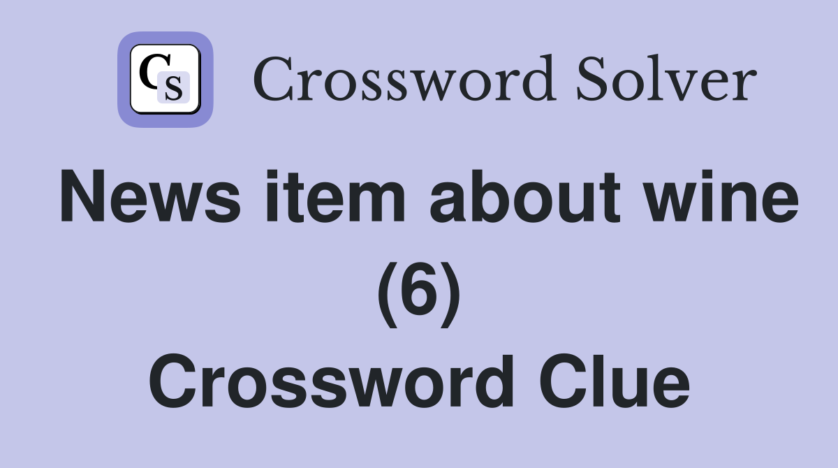 News item about wine (6) Crossword Clue