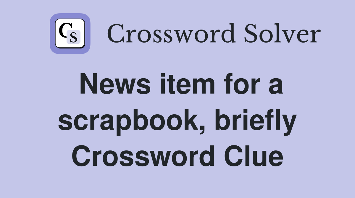 News item for a scrapbook, briefly Crossword Clue