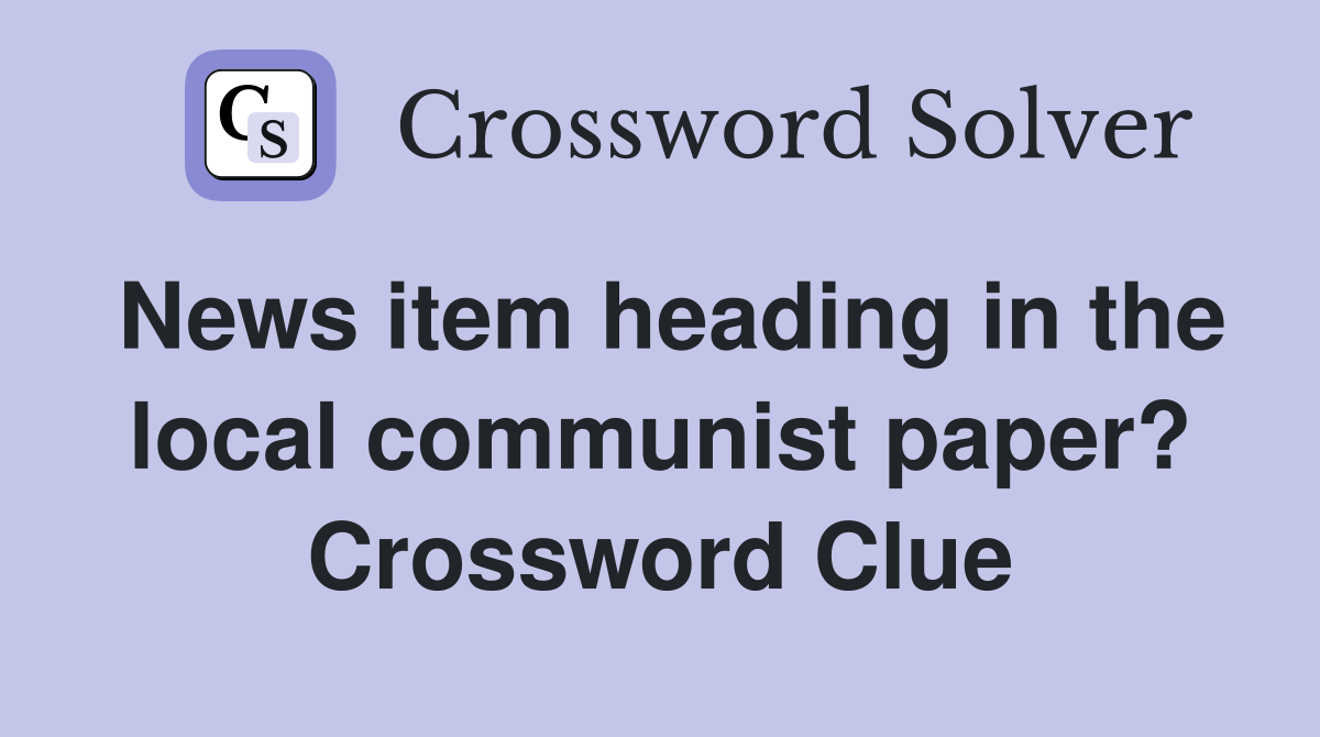 News item heading in the local communist paper? Crossword Clue