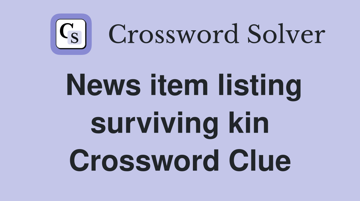 News item listing surviving kin Crossword Clue