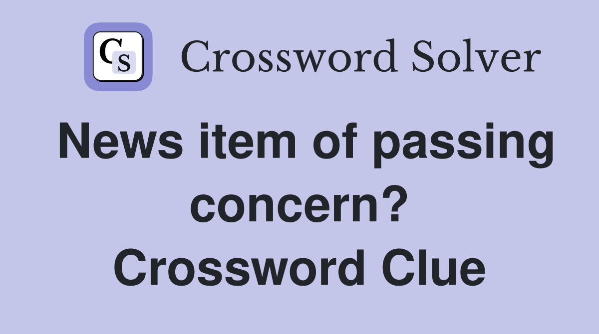 News item of passing concern? Crossword Clue