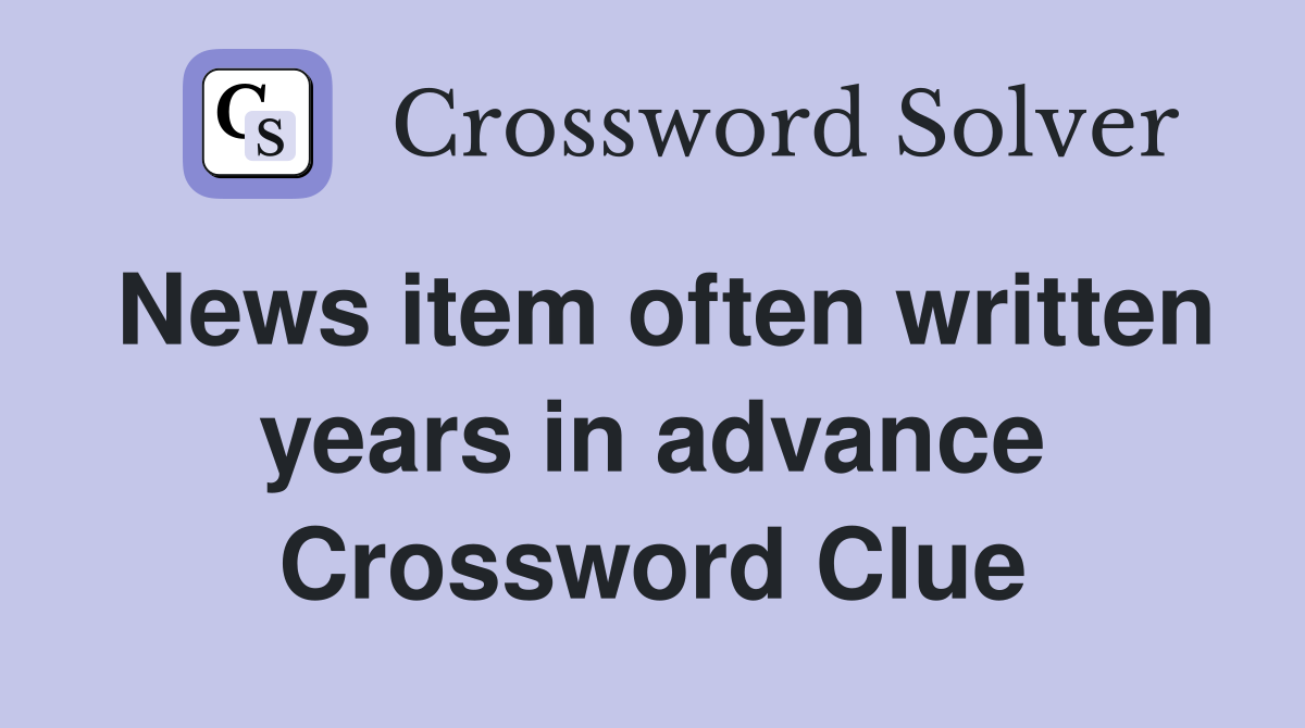 News item often written years in advance Crossword Clue