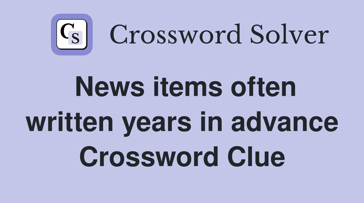 News items often written years in advance Crossword Clue