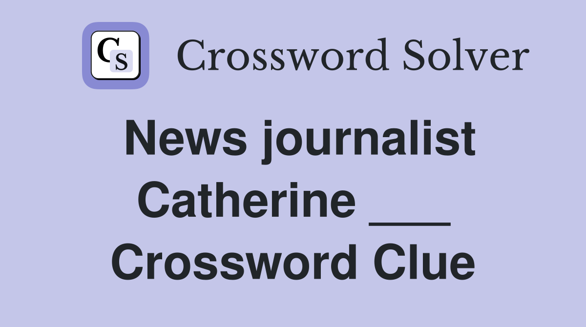 News journalist Catherine ___ Crossword Clue