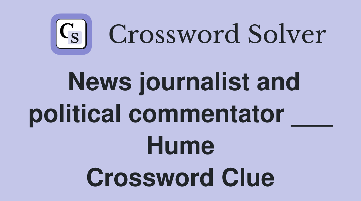 News journalist and political commentator ___ Hume Crossword Clue