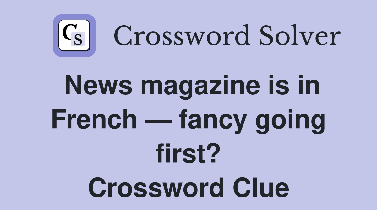 News magazine is in French — fancy going first? Crossword Clue