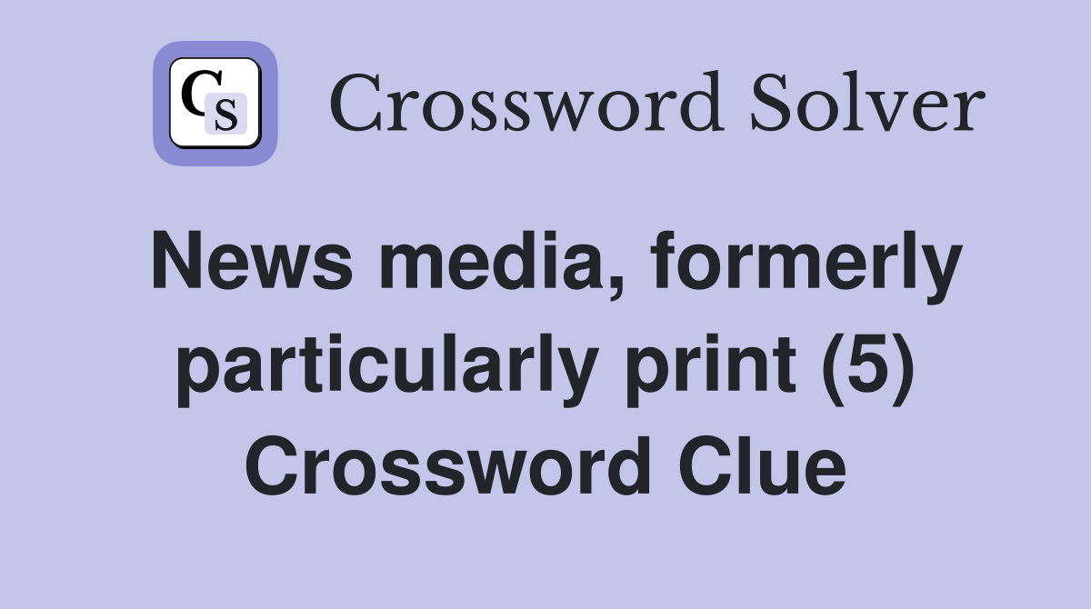 News media, formerly particularly print (5) Crossword Clue