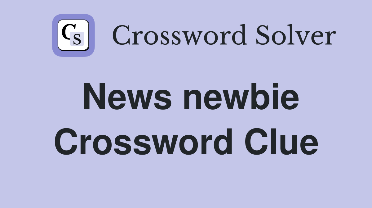 News newbie Crossword Clue