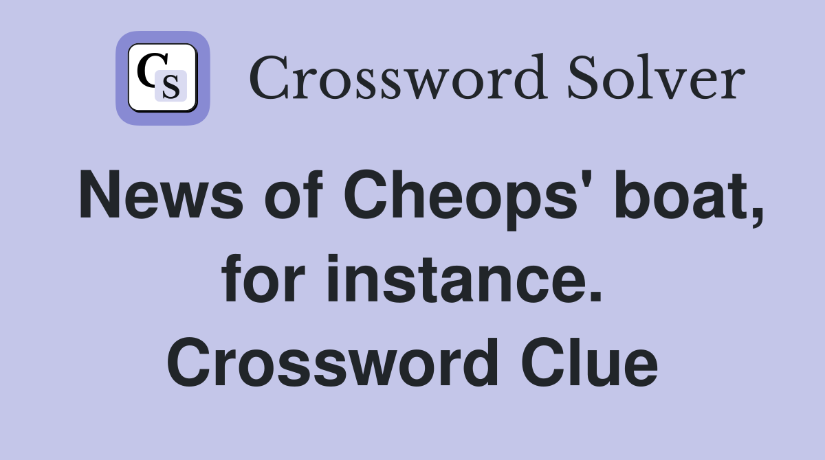 News of Cheops' boat, for instance. Crossword Clue