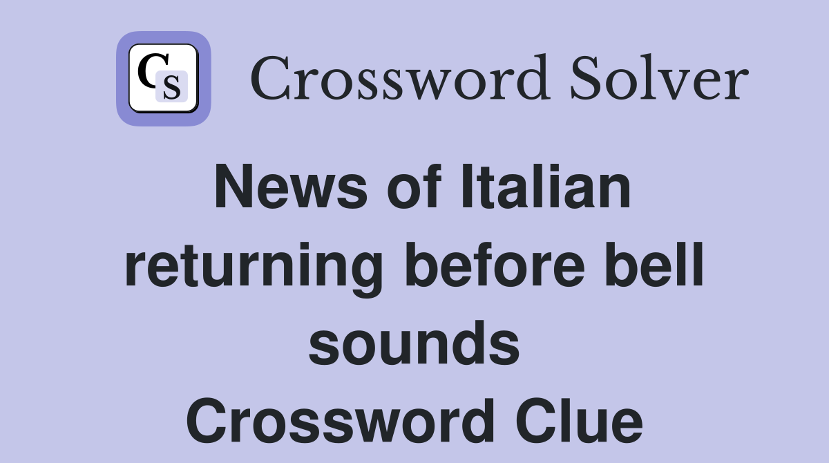 News of Italian returning before bell sounds Crossword Clue