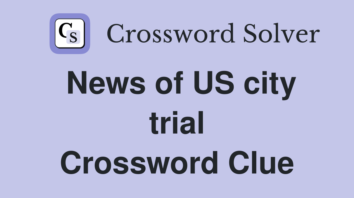 News of US city trial Crossword Clue