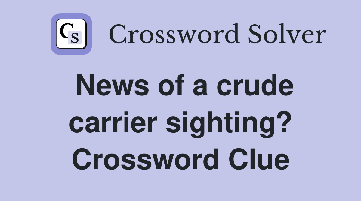 News of a crude carrier sighting? Crossword Clue
