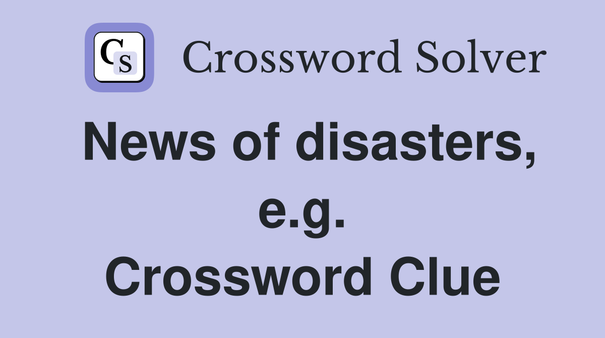 News of disasters, e.g. Crossword Clue