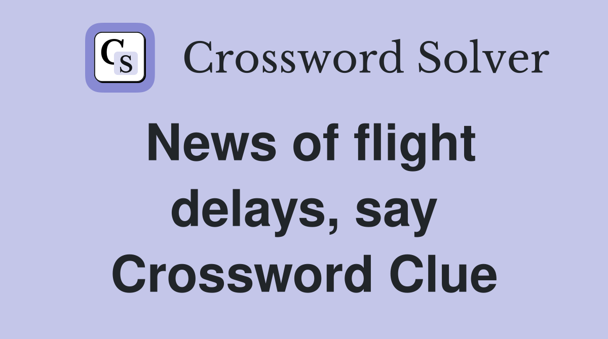 News of flight delays, say Crossword Clue