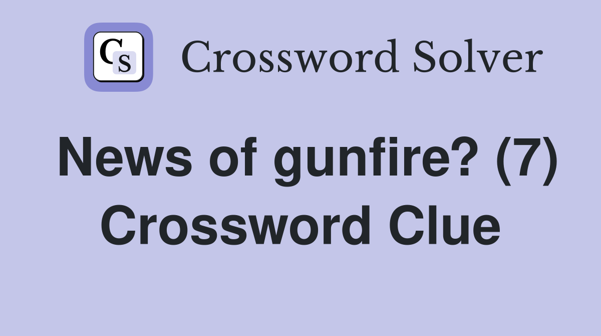 News of gunfire? (7) Crossword Clue