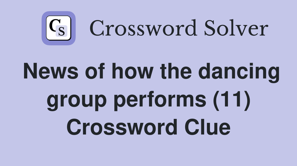 News of how the dancing group performs (11) Crossword Clue