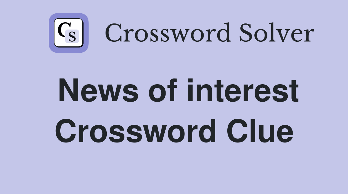 News of interest Crossword Clue