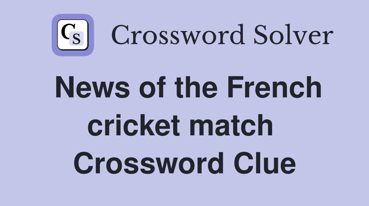 News of the French cricket match  Crossword Clue