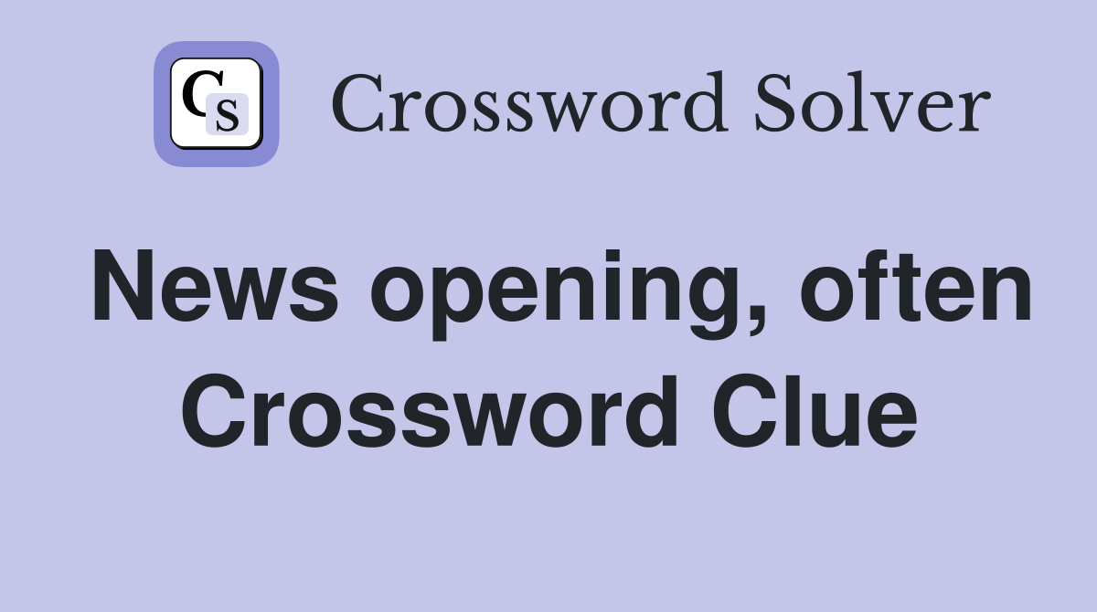 News opening, often Crossword Clue
