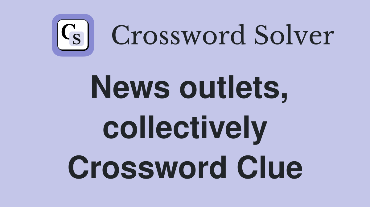 News outlets, collectively Crossword Clue