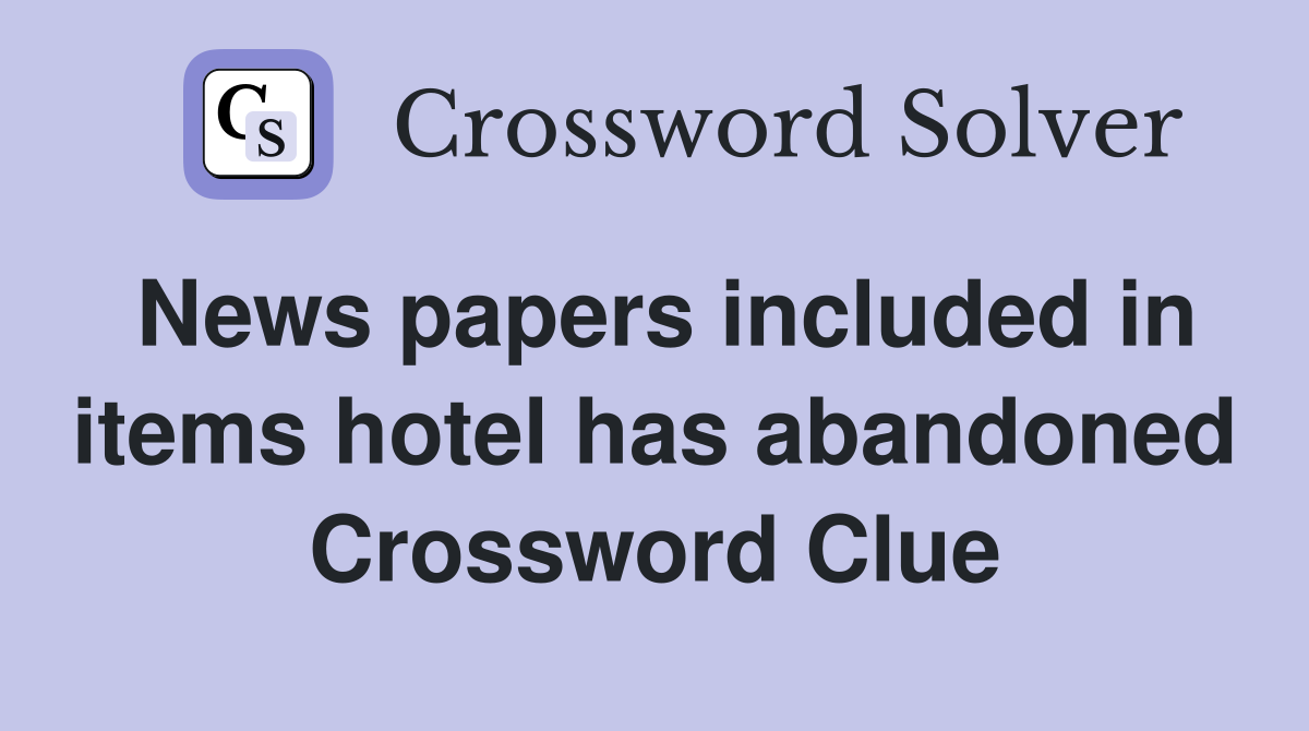 News papers included in items hotel has abandoned Crossword Clue