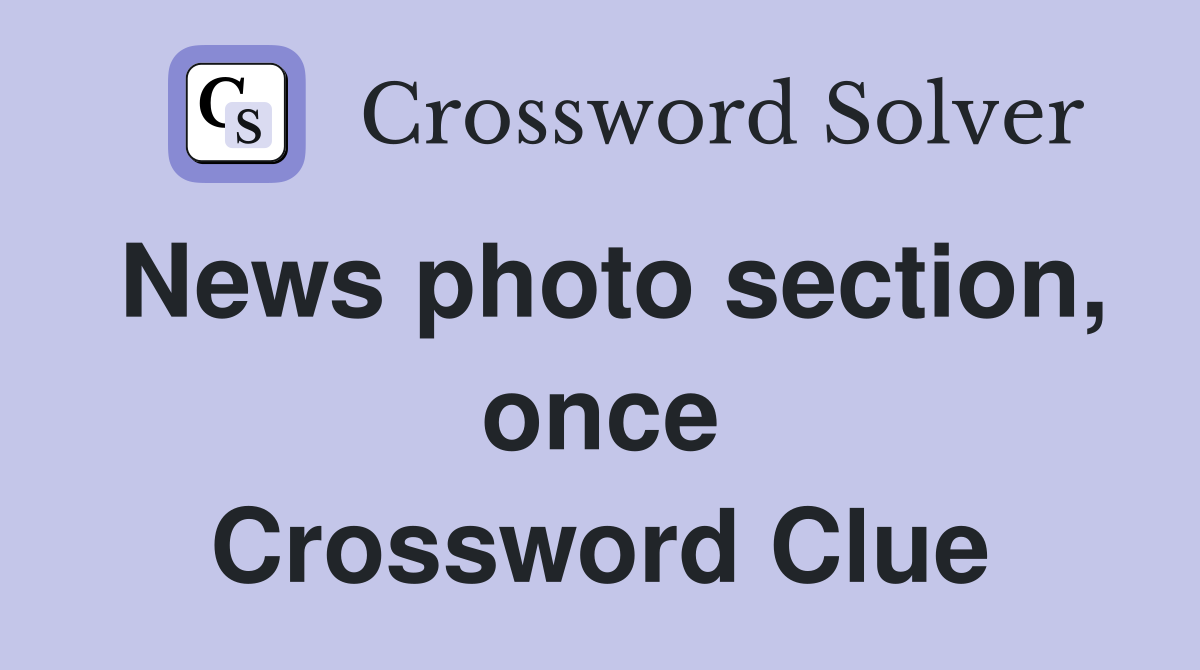 News photo section, once Crossword Clue