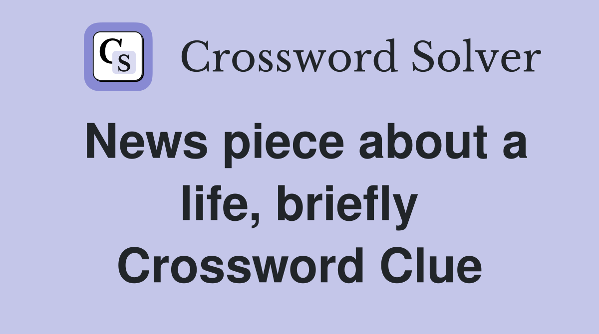 News piece about a life, briefly Crossword Clue