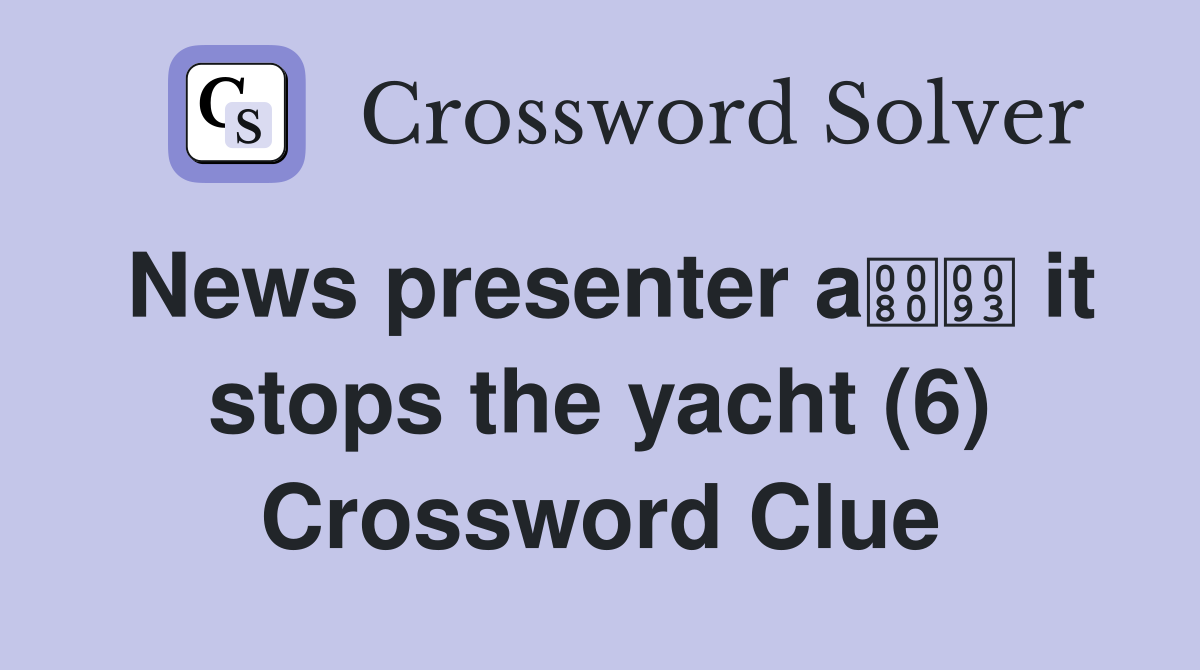 News presenter a it stops the yacht (6) Crossword Clue