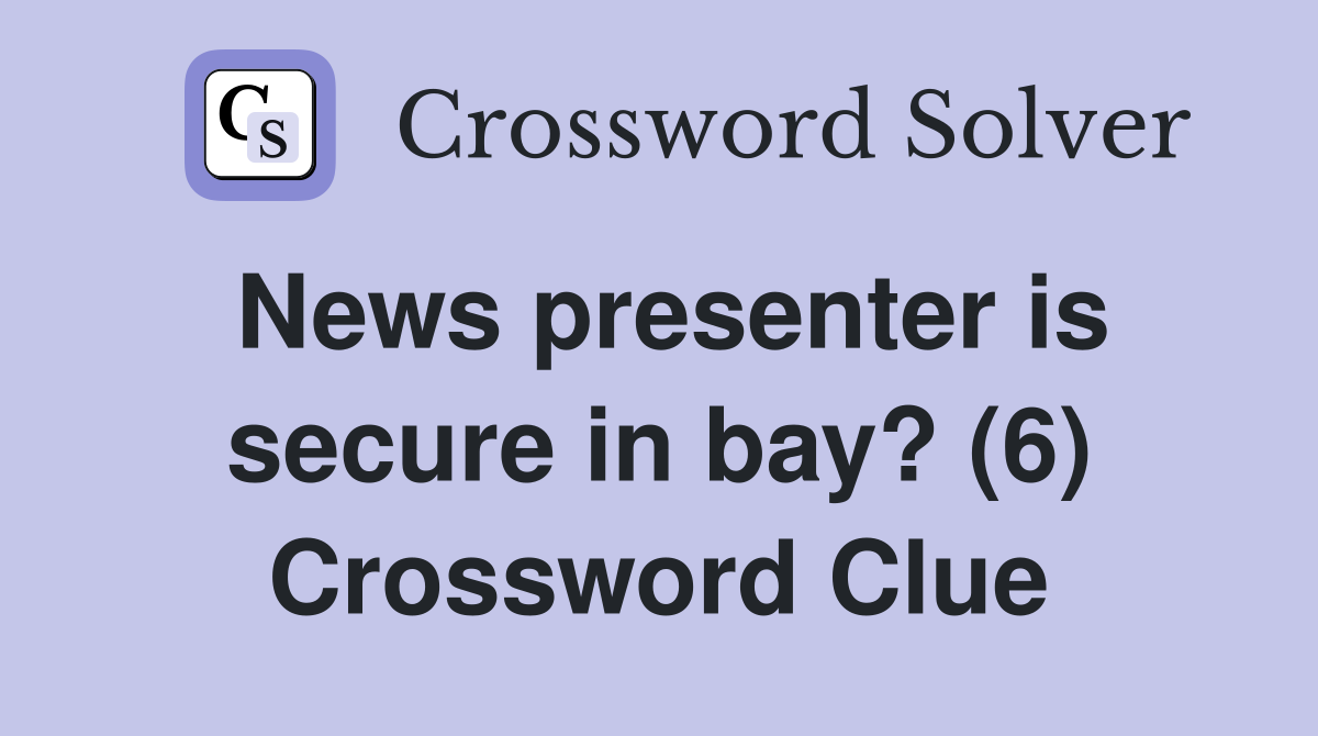 News presenter is secure in bay? (6) Crossword Clue