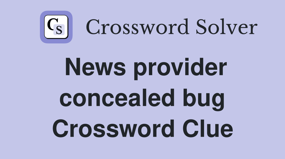 News provider concealed bug Crossword Clue