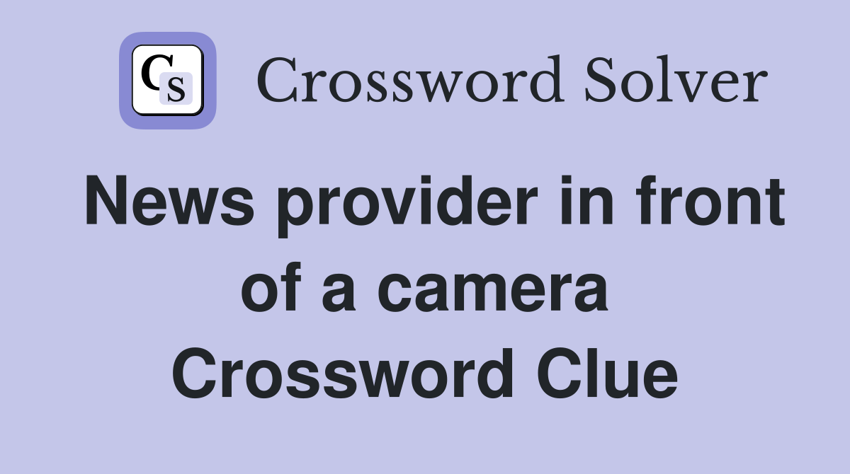 News provider in front of a camera Crossword Clue