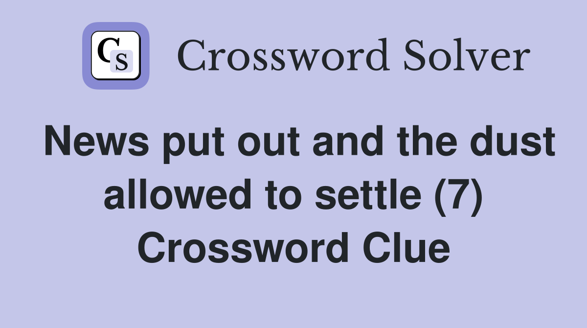 News put out and the dust allowed to settle (7) Crossword Clue