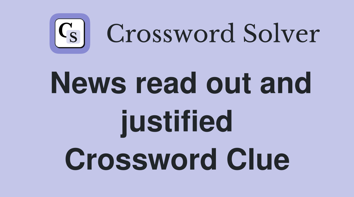 News read out and justified Crossword Clue