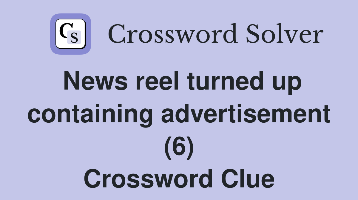 News reel turned up containing advertisement (6) Crossword Clue