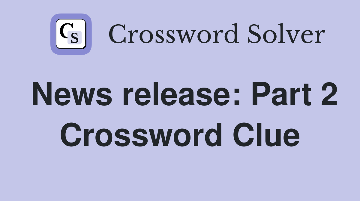 News release: Part 2 Crossword Clue