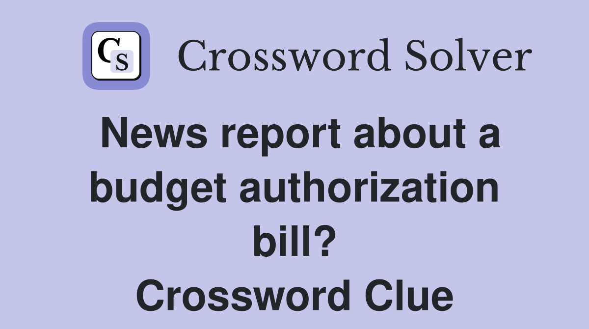 News report about a budget authorization bill? Crossword Clue