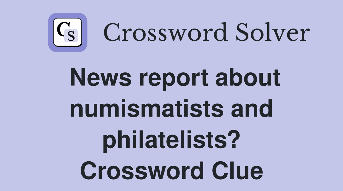 News report about numismatists and philatelists? Crossword Clue
