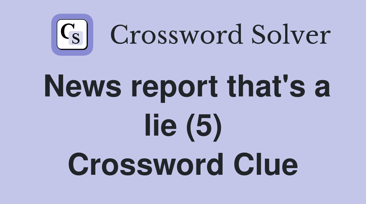 News report that's a lie (5) Crossword Clue