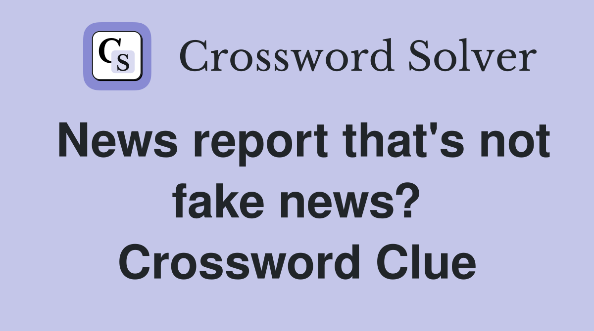 News report that's not fake news? Crossword Clue